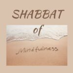 Shabbat of Mindfulness Shabbat of Mindfulness