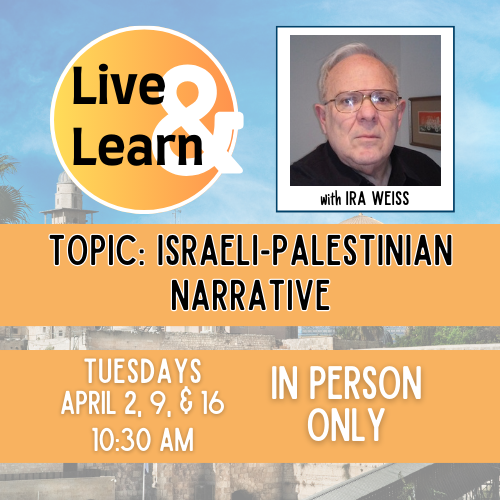 Live & Learn with Ira Weiss: Israeli-Palestinian Narrative