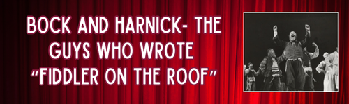 Bock and Harnick- the guys who wrote _Fiddler on the Roof”